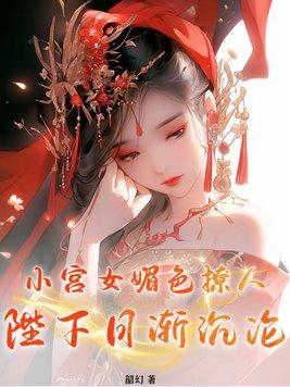 小宫女媚色撩人，陛下日渐沉沦